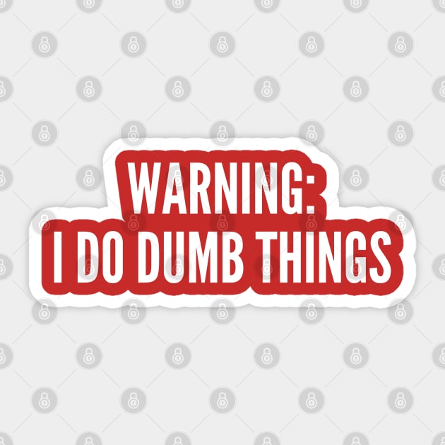 Warning: I Do Dumb Things - Funny Statement Witty Slogan Sticker by sillyslogans